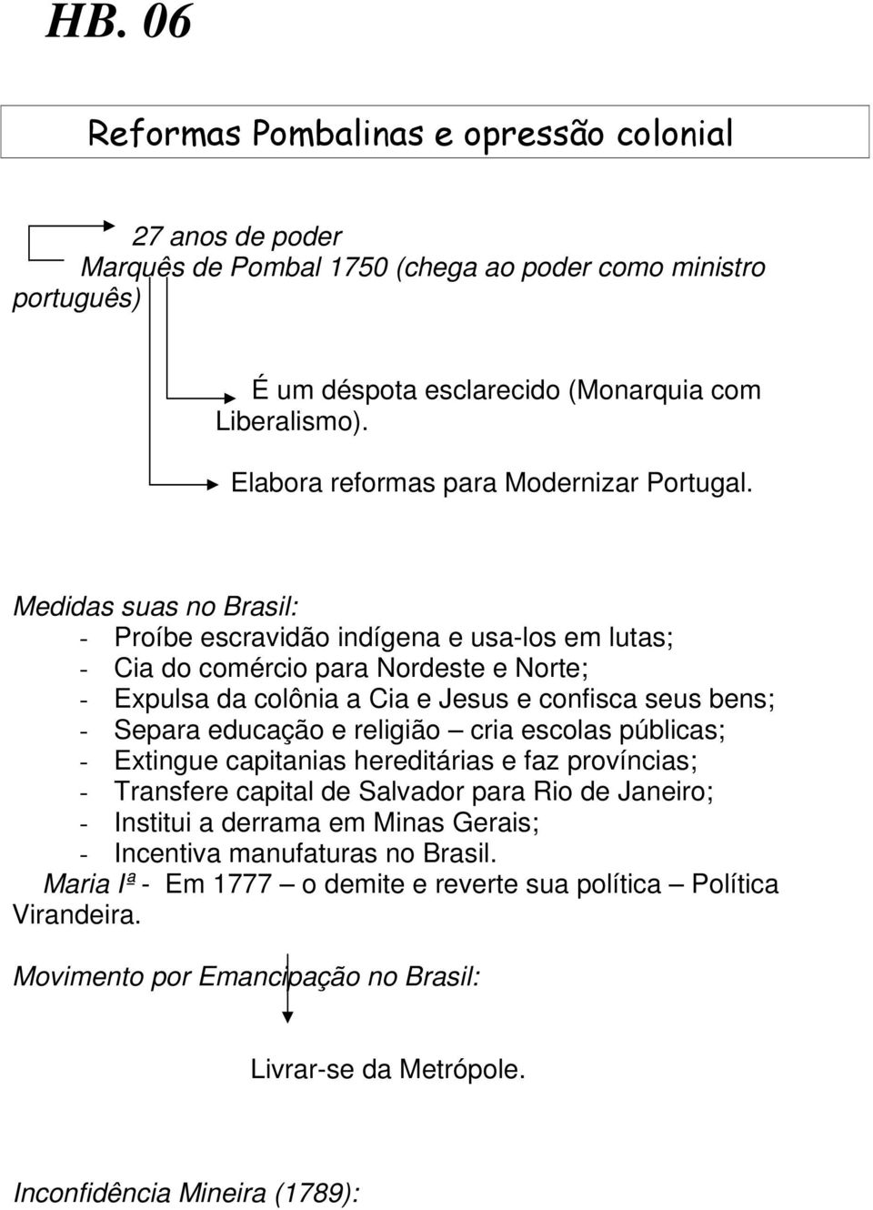 Medidas suas no Brasil: - Proíbe escravidão indígena e usa-los em lutas; - Cia do comércio para Nordeste e Norte; - Expulsa da colônia a Cia e Jesus e confisca seus bens; - Separa educação e