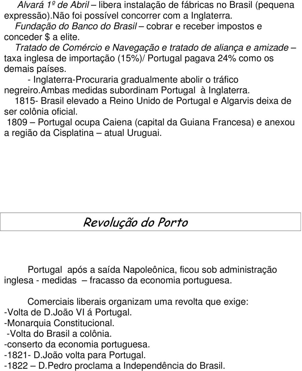 - Inglaterra-Procuraria gradualmente abolir o tráfico negreiro.ambas medidas subordinam Portugal à Inglaterra. 1815- Brasil elevado a Reino Unido de Portugal e Algarvis deixa de ser colônia oficial.