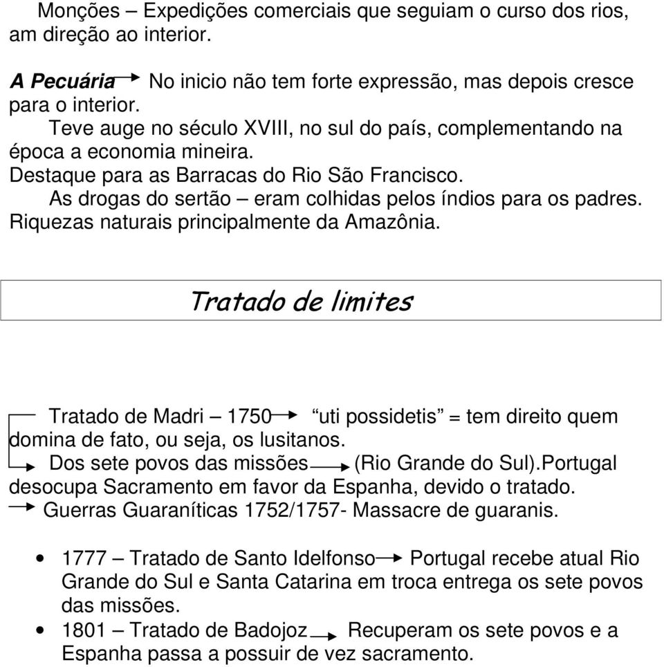 Riquezas naturais principalmente da Amazônia. Tratado de limites Tratado de Madri 1750 uti possidetis = tem direito quem domina de fato, ou seja, os lusitanos.