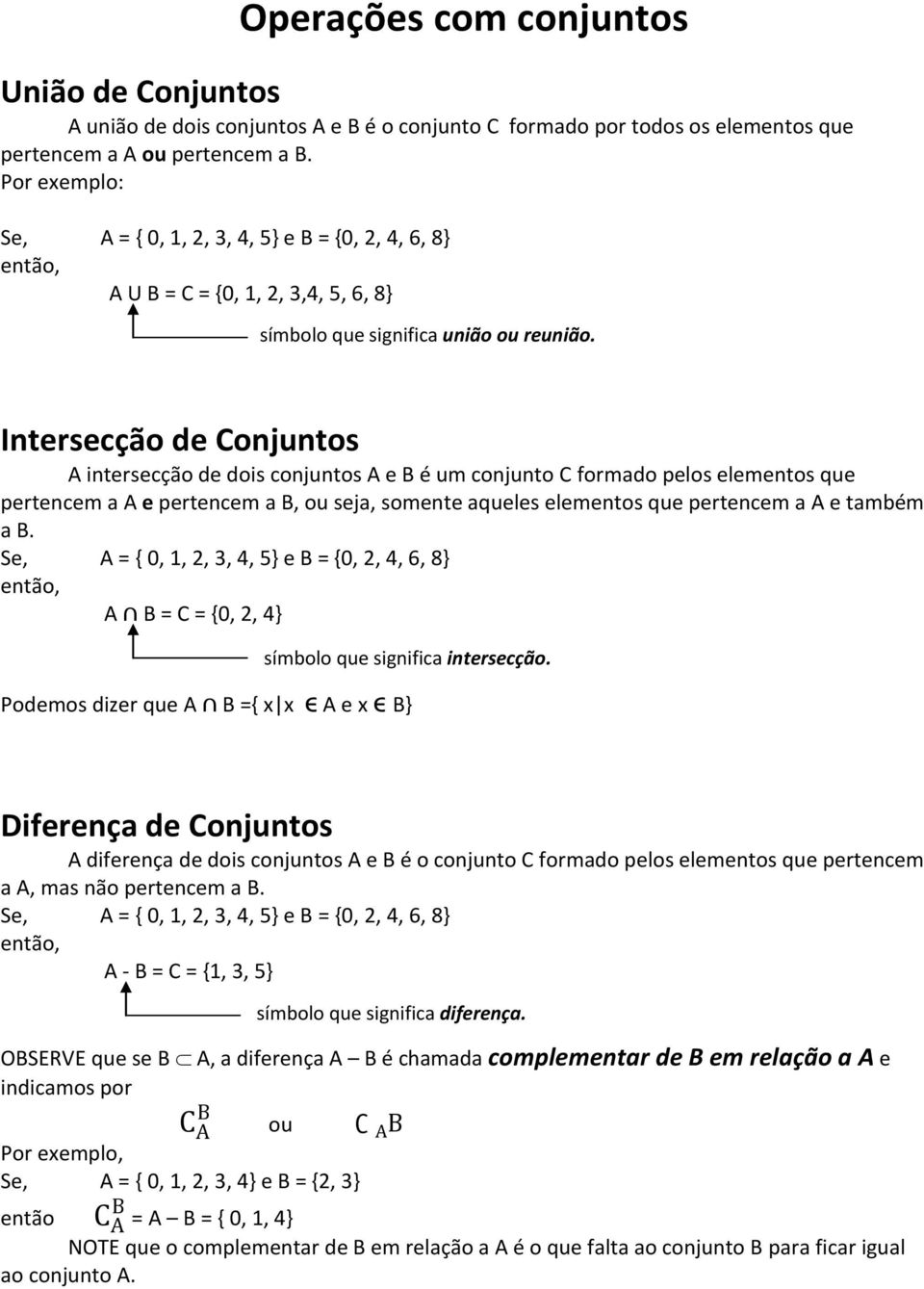 Intersecção de Conjuntos intersecção de dois conjuntos e é um conjunto C formado pelos elementos que pertencem a e pertencem a, ou seja, somente aqueles elementos que pertencem a e também a.