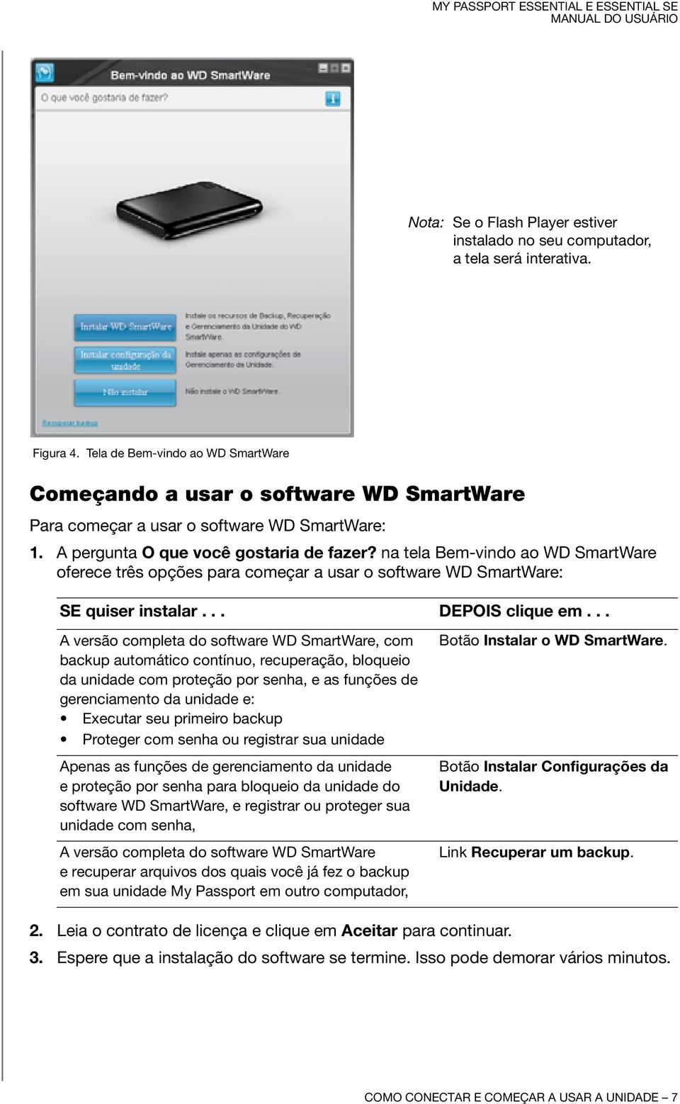 na tela Bem-vindo ao WD SmartWare oferece três opções para começar a usar o software WD SmartWare: SE quiser instalar... DEPOIS clique em.