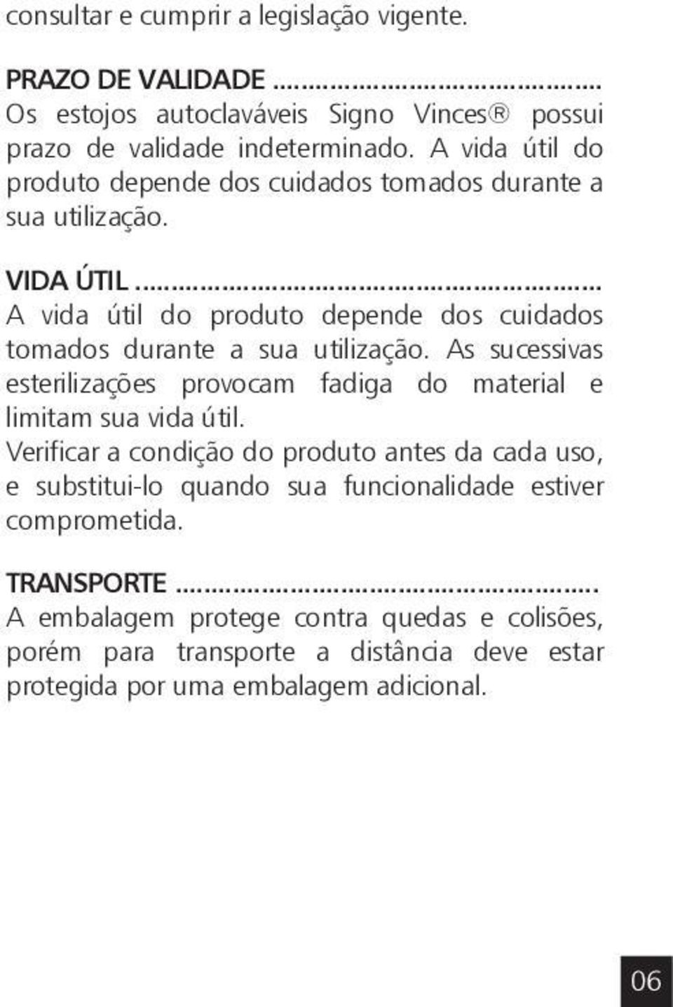 .. A vida útil do produto depende dos cuidados tomados durante a sua utilização. As sucessivas esterilizações provocam fadiga do material e limitam sua vida útil.