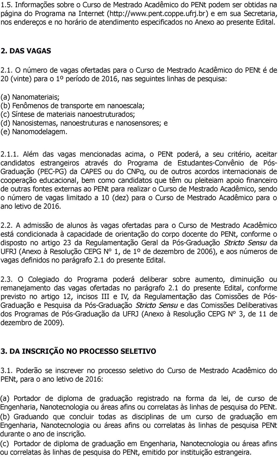 O número de vagas ofertadas para o Curso de Mestrado Acadêmico do PENt é de 20 (vinte) para o 1º período de 2016, nas seguintes linhas de pesquisa: (a) Nanomateriais; (b) Fenômenos de transporte em