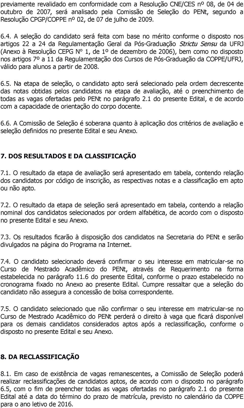 A seleção do candidato será feita com base no mérito conforme o disposto nos artigos 22 a 24 da Regulamentação Geral da Pós-Graduação Strictu Sensu da UFRJ (Anexo à Resolução CEPG N 1, de 1º de