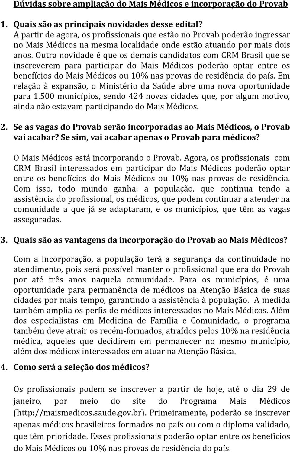 Outra novidade é que os demais candidatos com CRM Brasil que se inscreverem para participar do Mais Médicos poderão optar entre os benefícios do Mais Médicos ou 10% nas provas de residência do país.