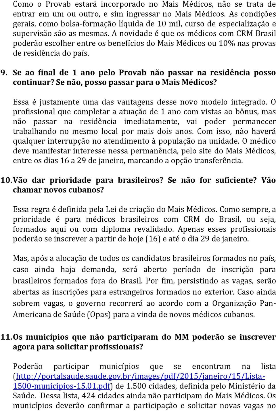A novidade é que os médicos com CRM Brasil poderão escolher entre os benefícios do Mais Médicos ou 10% nas provas de residência do país. 9.