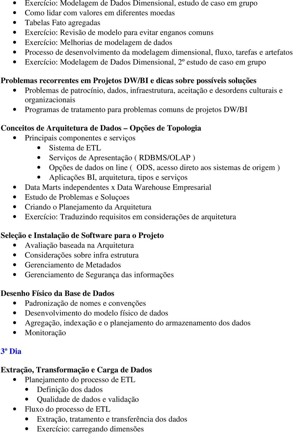 Problemas recorrentes em Projetos DW/BI e dicas sobre possíveis soluções Problemas de patrocínio, dados, infraestrutura, aceitação e desordens culturais e organizacionais Programas de tratamento para