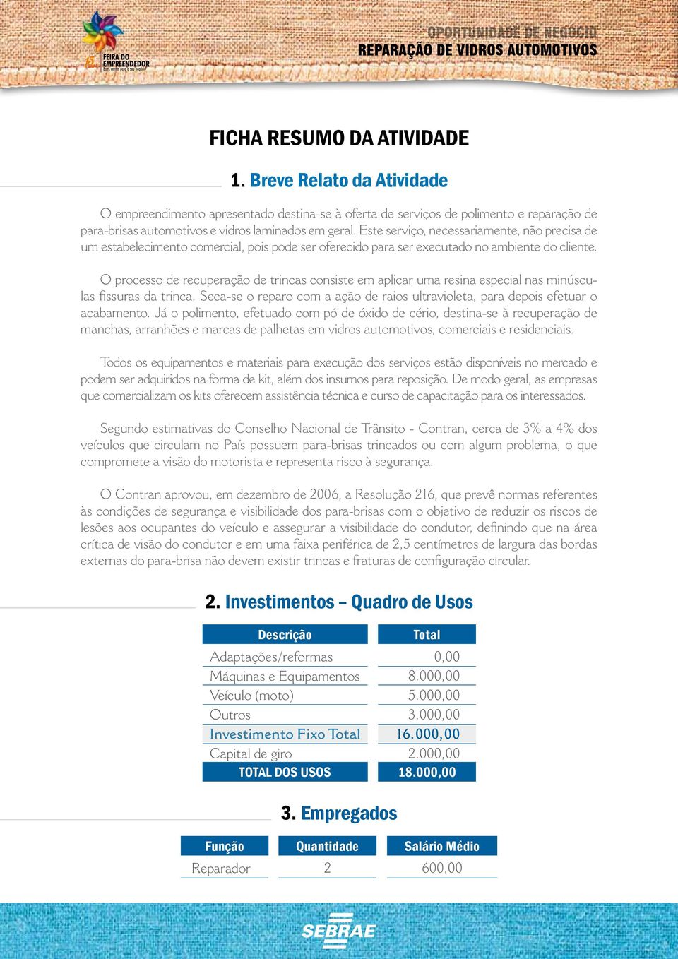 O processo de recuperação de trincas consiste em aplicar uma resina especial nas minúsculas fissuras da trinca. Seca-se o reparo com a ação de raios ultravioleta, para depois efetuar o acabamento.