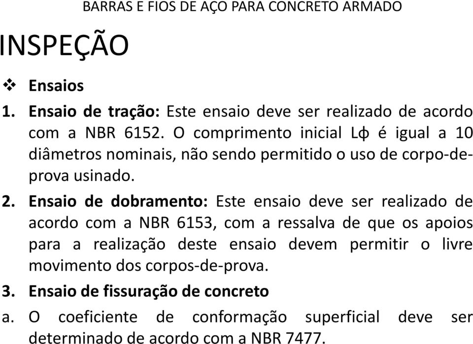 Ensaio de dobramento: Este ensaio deve ser realizado de acordo com a NBR 6153, com a ressalva de que os apoios para a realização