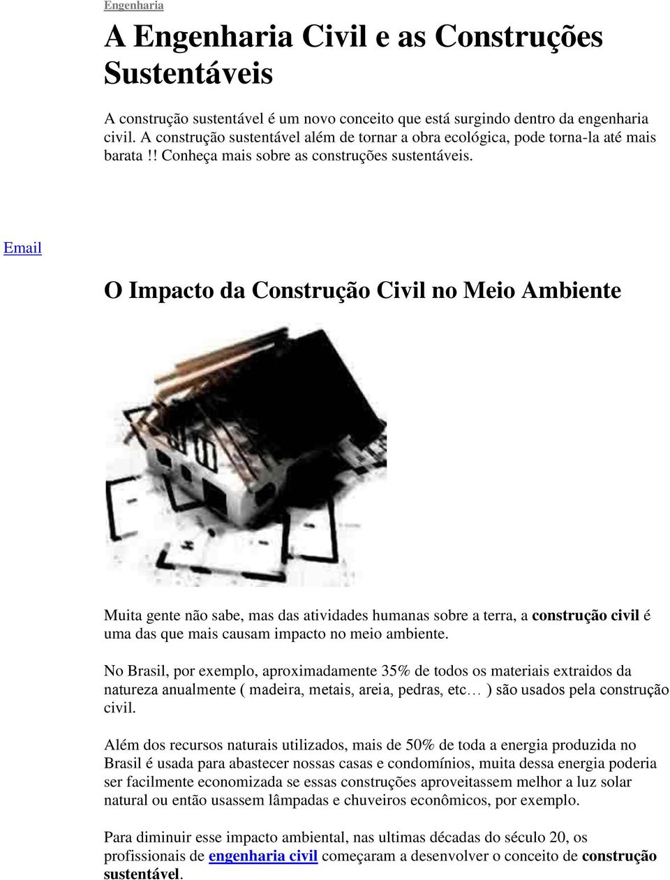 Email O Impacto da Construção Civil no Meio Ambiente Muita gente não sabe, mas das atividades humanas sobre a terra, a construção civil é uma das que mais causam impacto no meio ambiente.