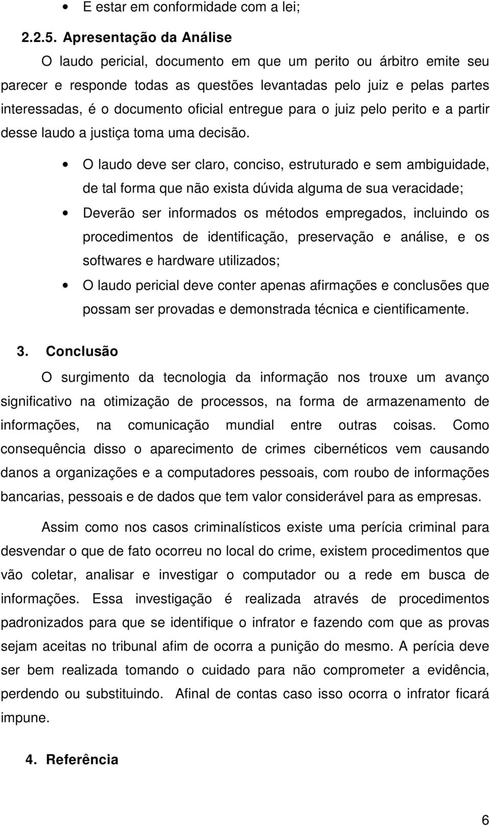 entregue para o juiz pelo perito e a partir desse laudo a justiça toma uma decisão.