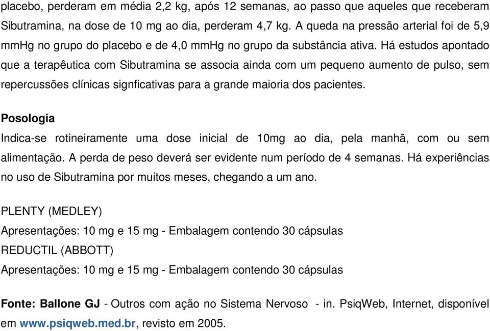 Há estudos apontado que a terapêutica com Sibutramina se associa ainda com um pequeno aumento de pulso, sem repercussões clínicas signficativas para a grande maioria dos pacientes.