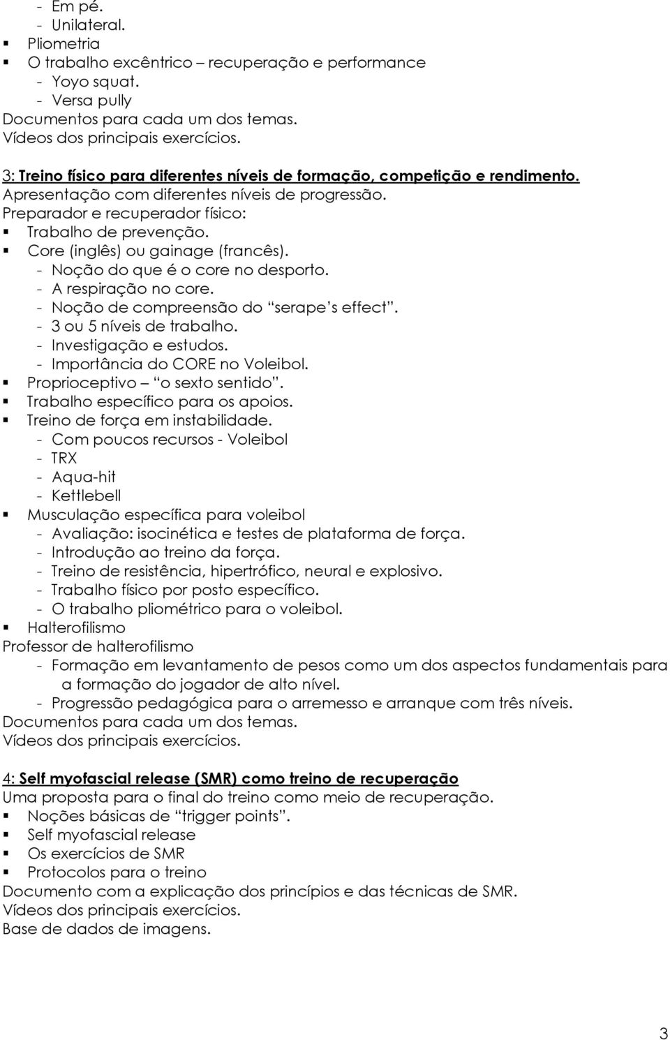 Core (inglês) ou gainage (francês). - Noção do que é o core no desporto. - A respiração no core. - Noção de compreensão do serape s effect. - 3 ou 5 níveis de trabalho. - Investigação e estudos.