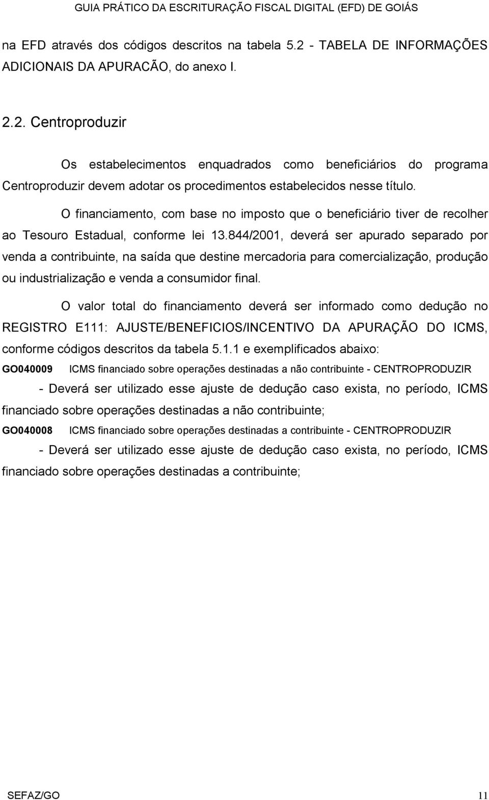 2. Centroproduzir Os estabelecimentos enquadrados como beneficiários do programa Centroproduzir devem adotar os procedimentos estabelecidos nesse título.