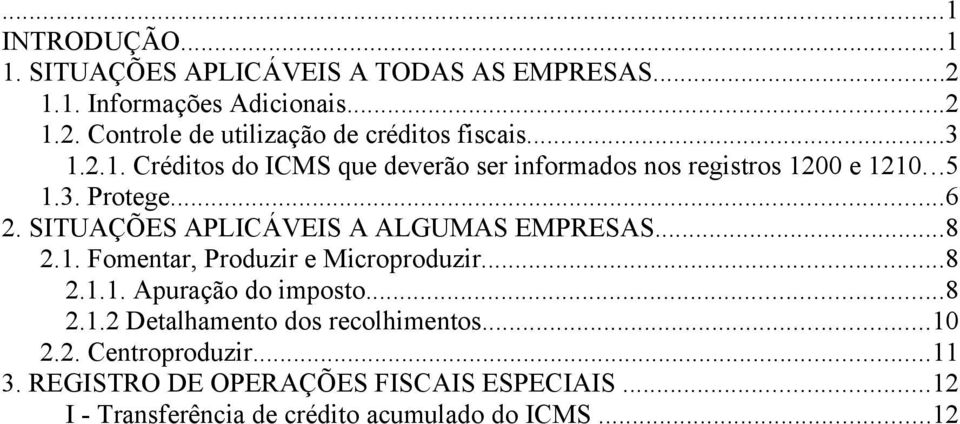 SITUAÇÕES APLICÁVEIS A ALGUMAS EMPRESAS...8 2.1. Fomentar, Produzir e Microproduzir...8 2.1.1. Apuração do imposto...8 2.1.2 Detalhamento dos recolhimentos.