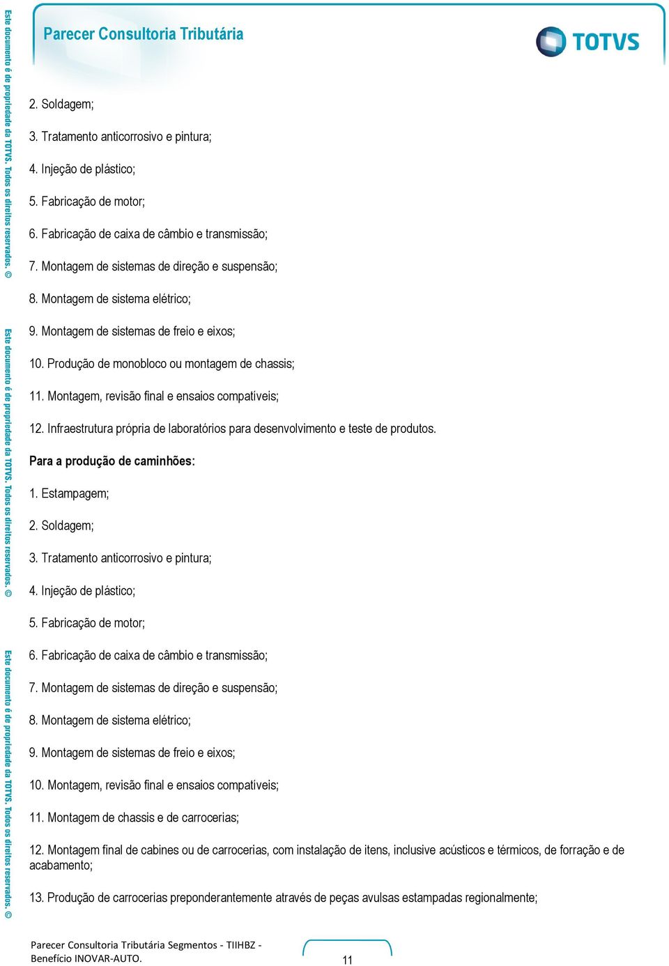 Infraestrutura própria de laboratórios para desenvolvimento e teste de produtos. Para a produção de caminhões: 1. Estampagem;  Montagem de sistema elétrico; 9.