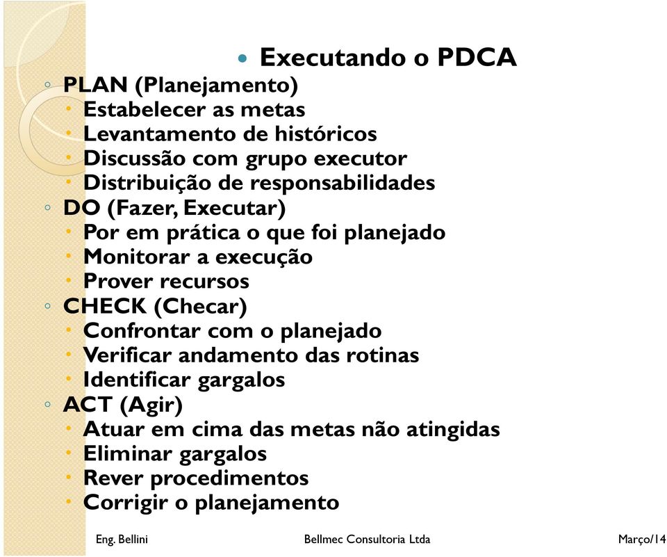 execução Prover recursos CHECK (Checar) Confrontar com o planejado Verificar andamento das rotinas Identificar