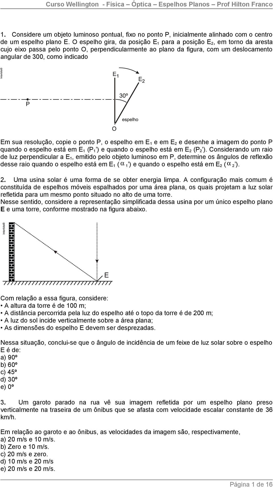 resolução, copie o ponto P, o espelho em E 1 e em E 2 e desenhe a imagem do ponto P quando o espelho está em E 1 (P 1 ) e quando o espelho está em E 2 (P 2 ).