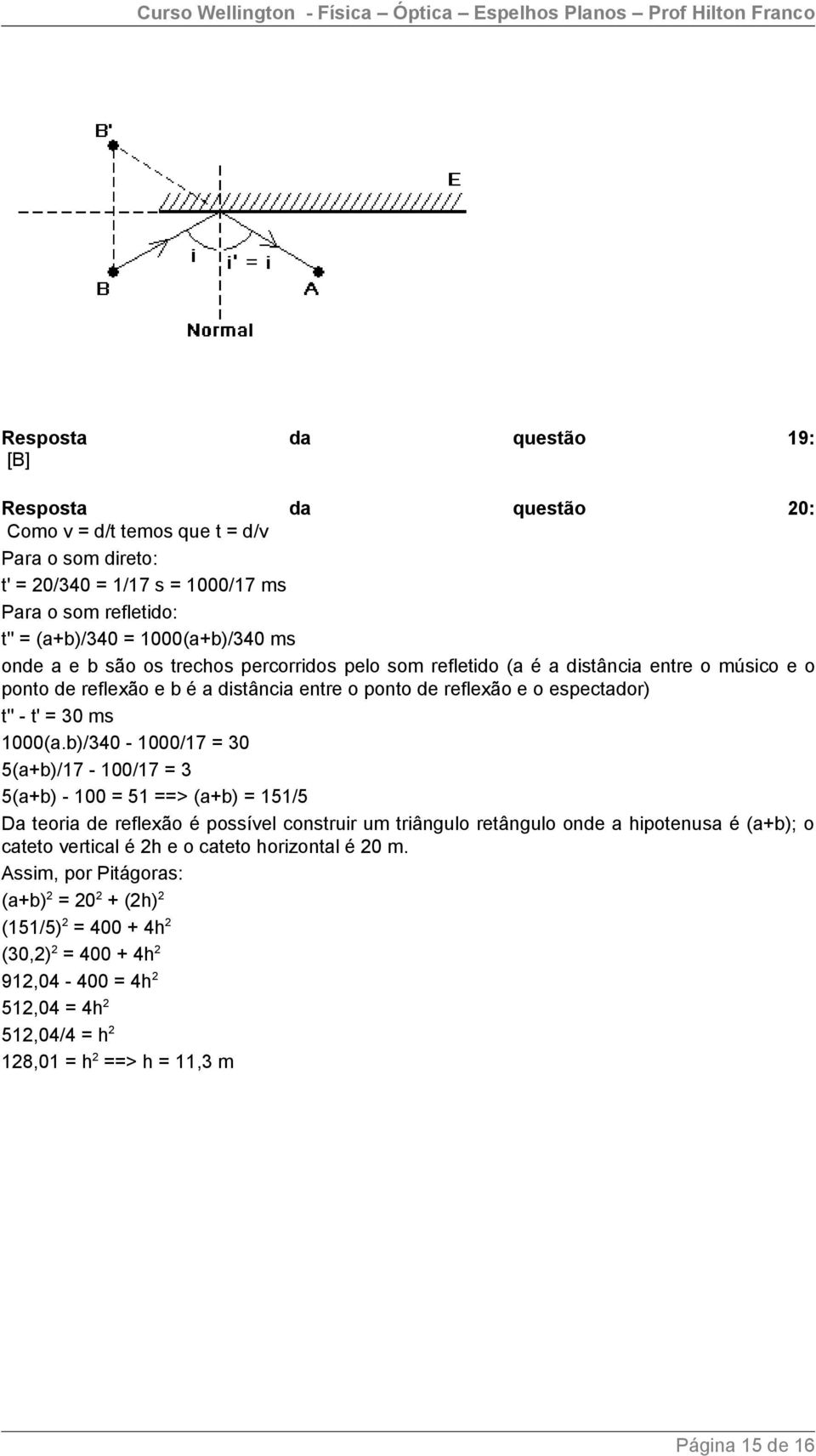 b)/340-1000/17 = 30 5(a+b)/17-100/17 = 3 5(a+b) - 100 = 51 ==> (a+b) = 151/5 Da teoria de reflexão é possível construir um triângulo retângulo onde a hipotenusa é (a+b); o cateto vertical é 2h e o