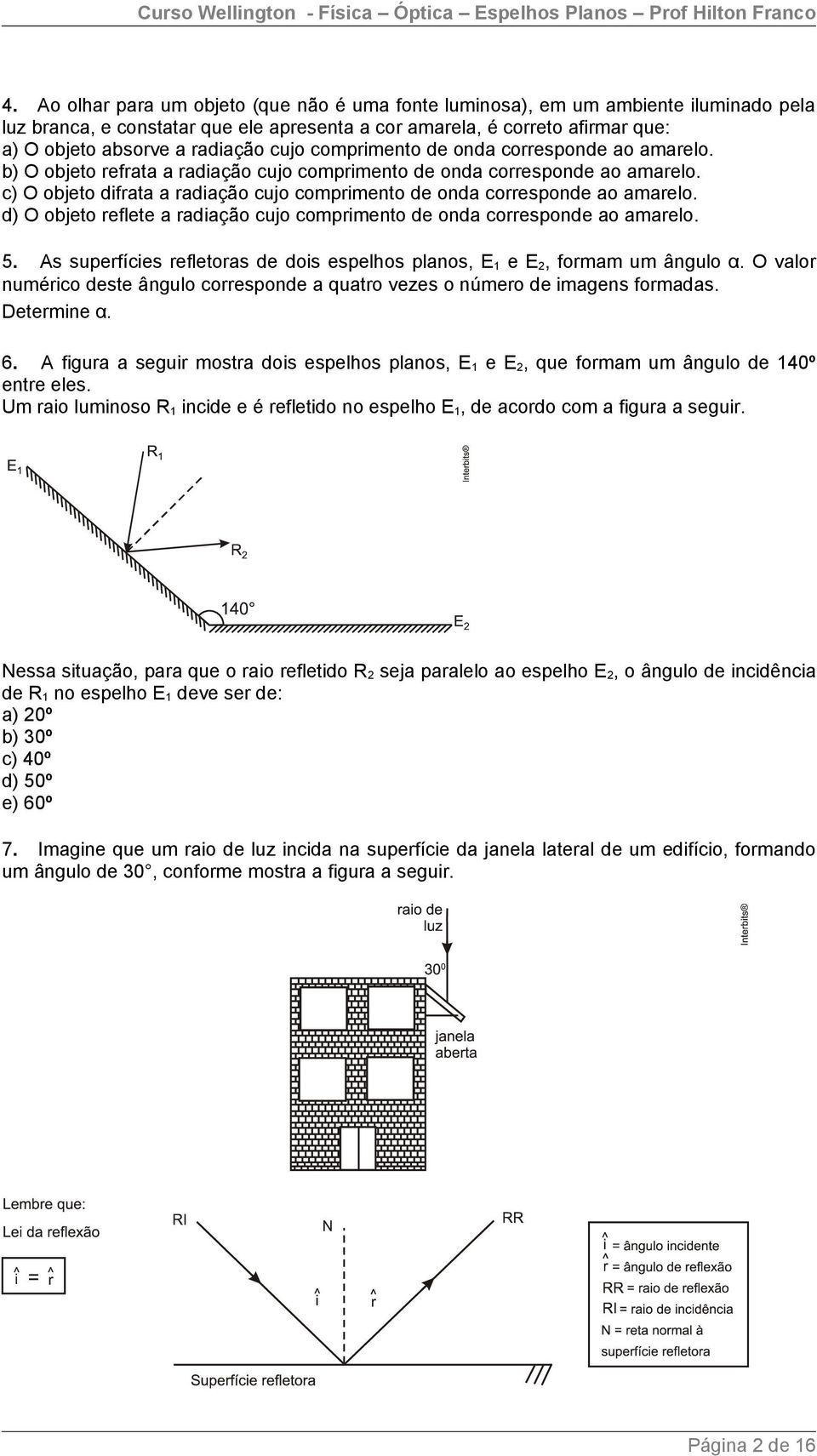 c) O objeto difrata a radiação cujo comprimento de onda corresponde ao amarelo. d) O objeto reflete a radiação cujo comprimento de onda corresponde ao amarelo. 5.