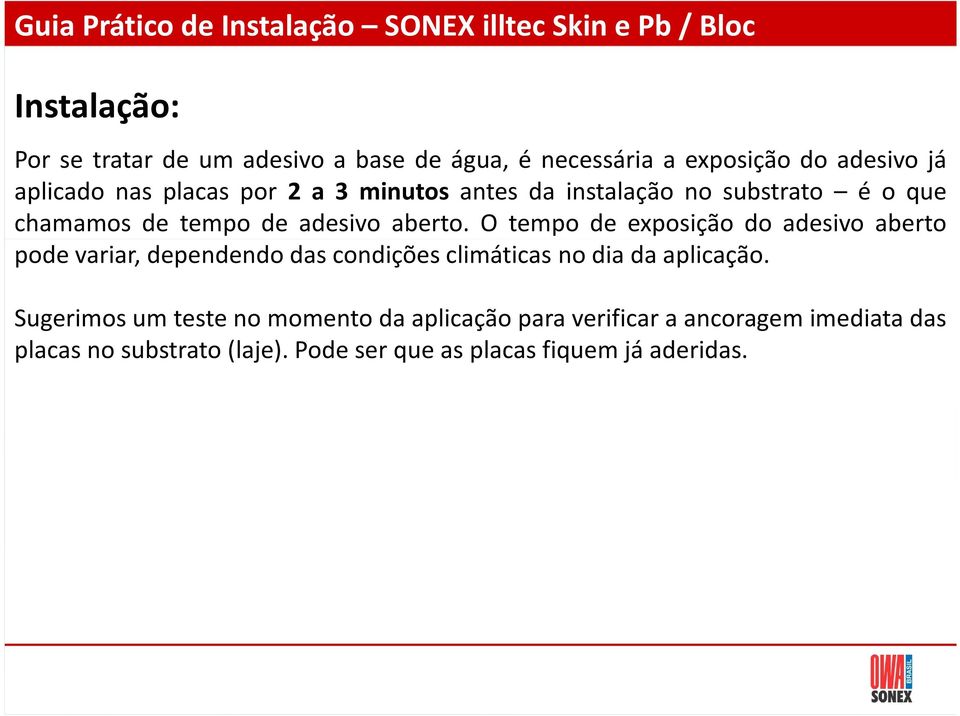 O tempo de exposição do adesivo aberto pode variar, dependendo das condições climáticas no dia da aplicação.