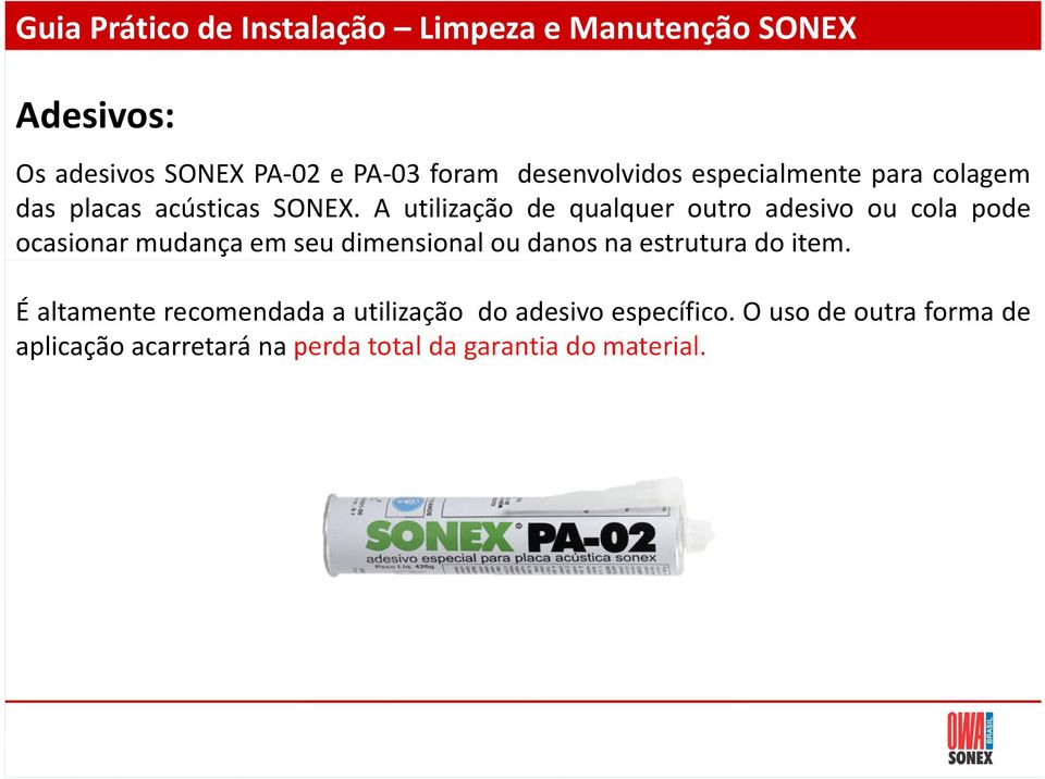 A utilização de qualquer outro adesivo ou cola pode ocasionar mudança em seu dimensional ou danos na
