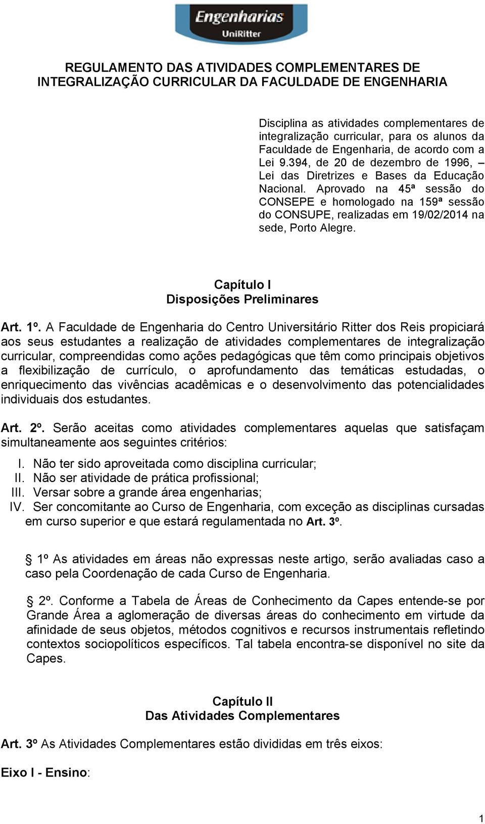 Aprovado na 45ª sessão do CONSEPE e homologado na 159ª sessão do CONSUPE, realizadas em 19/02/2014 na sede, Porto Alegre. Capítulo I Disposições Preliminares Art. 1º.