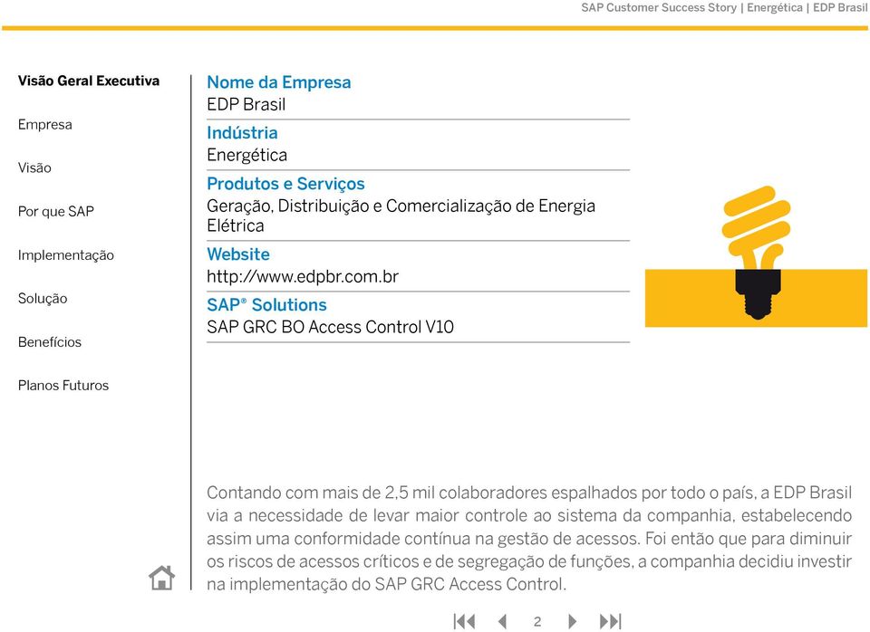 br SAP Solutions SAP GRC BO Access Control V10 Contando com mais de 2,5 mil colaboradores espalhados por todo o país, a EDP Brasil via a