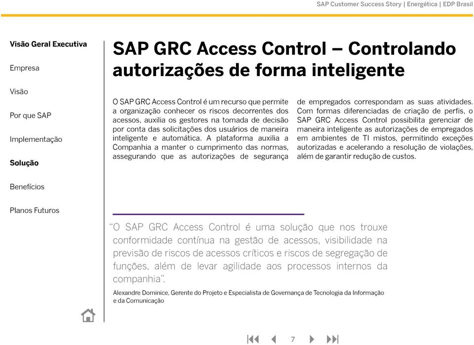 A plataforma auxilia a Companhia a manter o cumprimento das normas, assegurando que as autorizações de segurança de empregados correspondam as suas atividades.