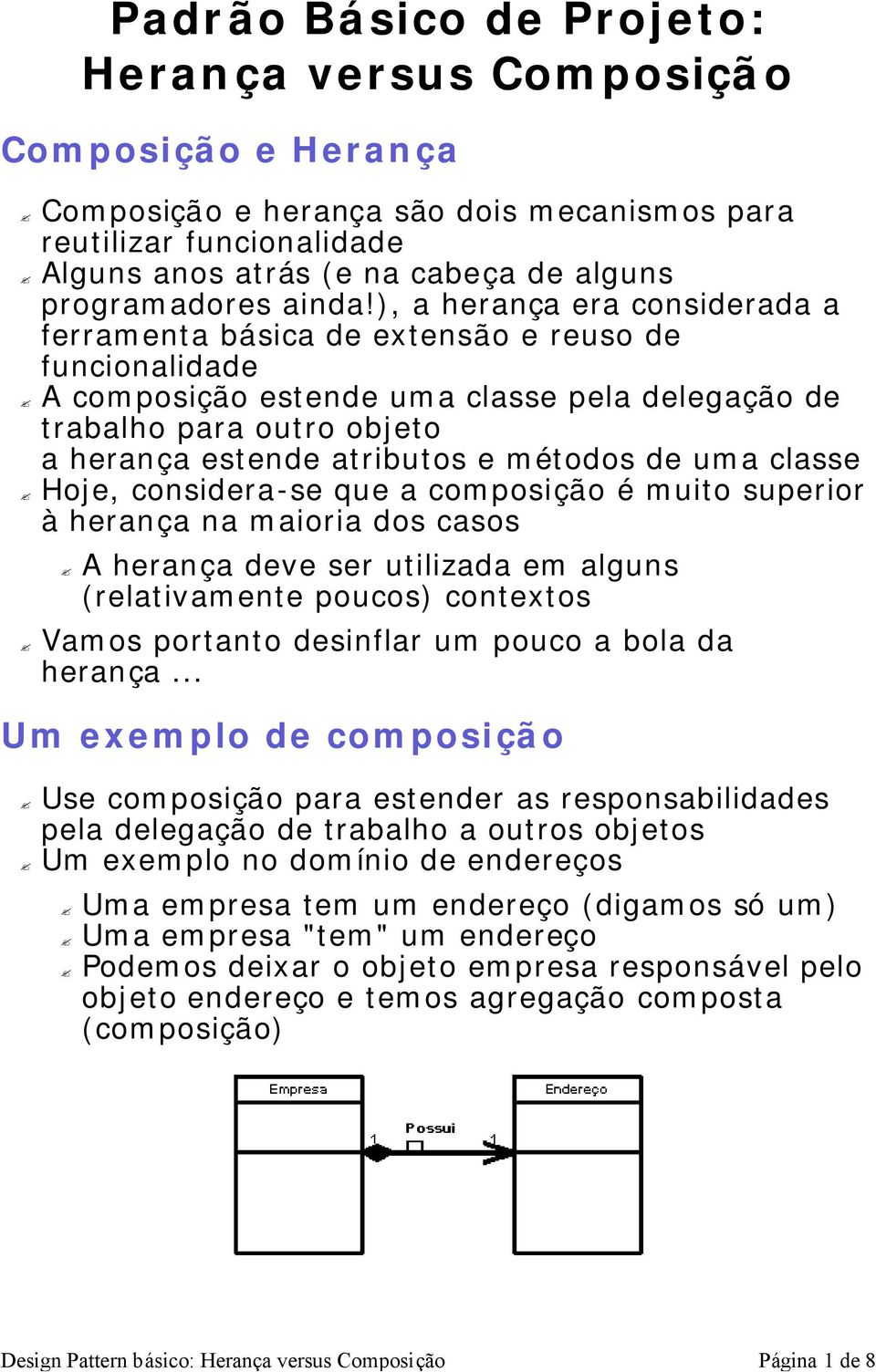 ), a herança era considerada a ferramenta básica de extensão e reuso de funcionalidade A composição estende uma classe pela delegação de trabalho para outro objeto a herança estende atributos e