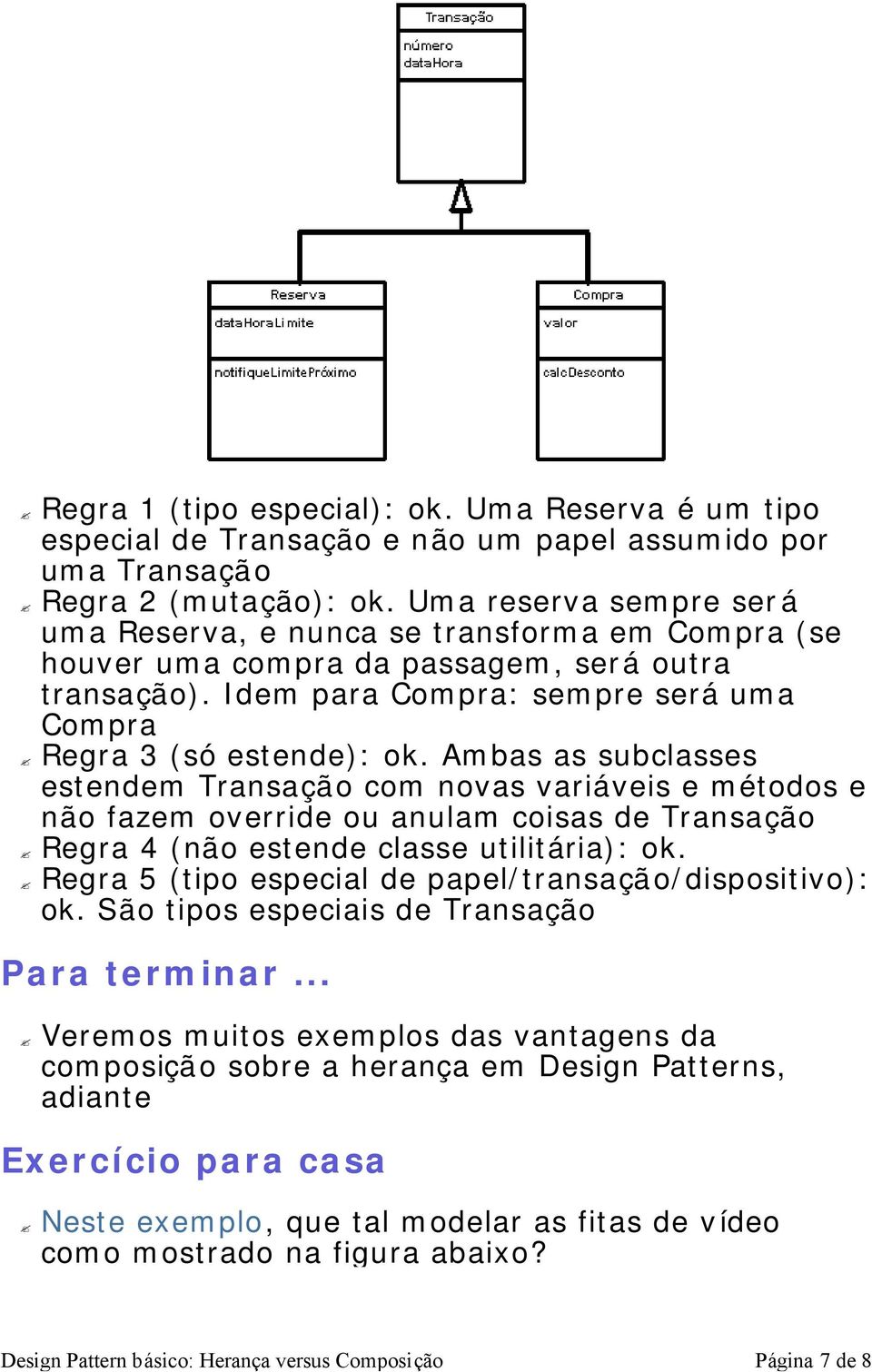 Ambas as subclasses estendem Transação com novas variáveis e métodos e não fazem override ou anulam coisas de Transação Regra 4 (não estende classe utilitária): ok.