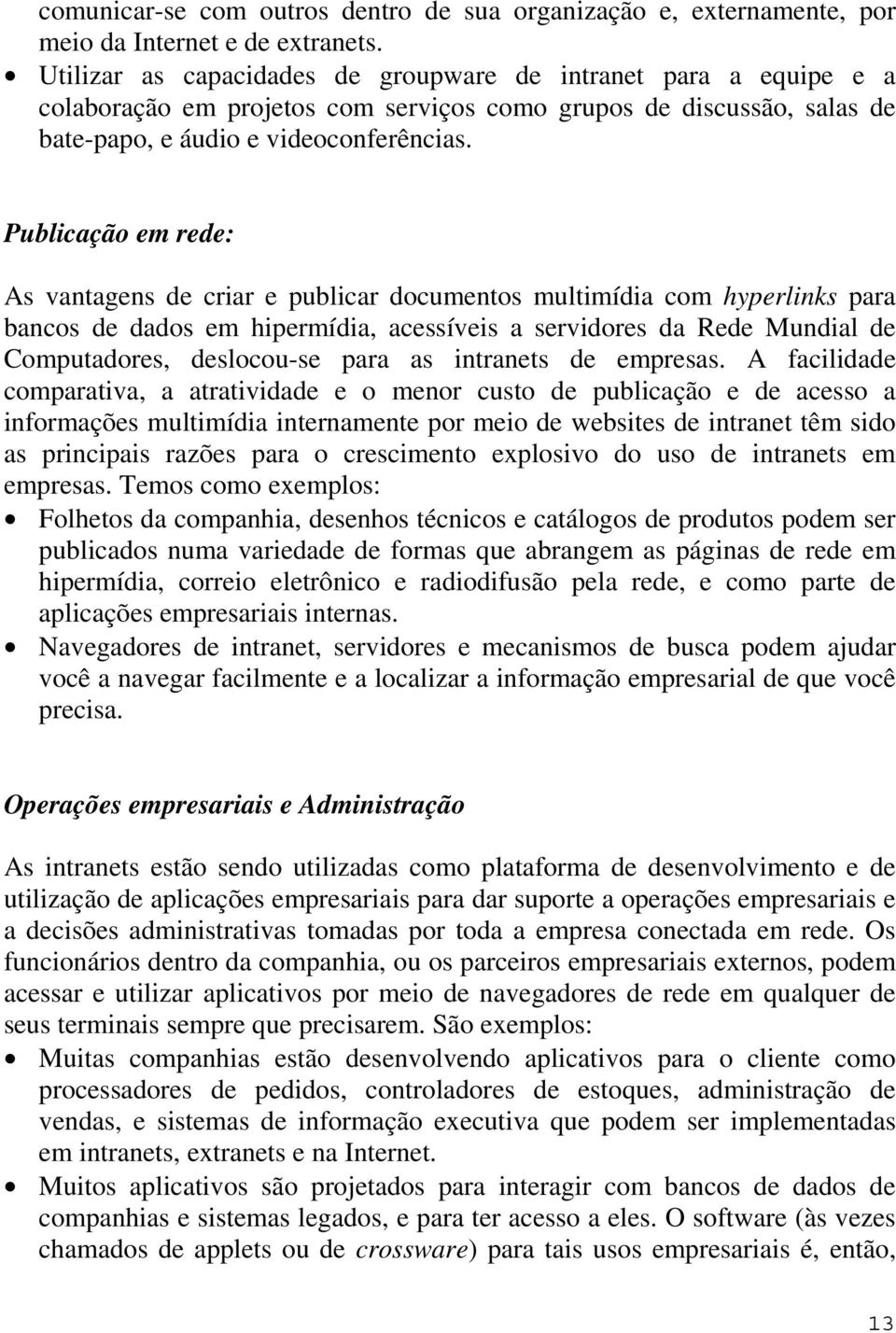 Publicação em rede: As vantagens de criar e publicar documentos multimídia com hyperlinks para bancos de dados em hipermídia, acessíveis a servidores da Rede Mundial de Computadores, deslocou-se para