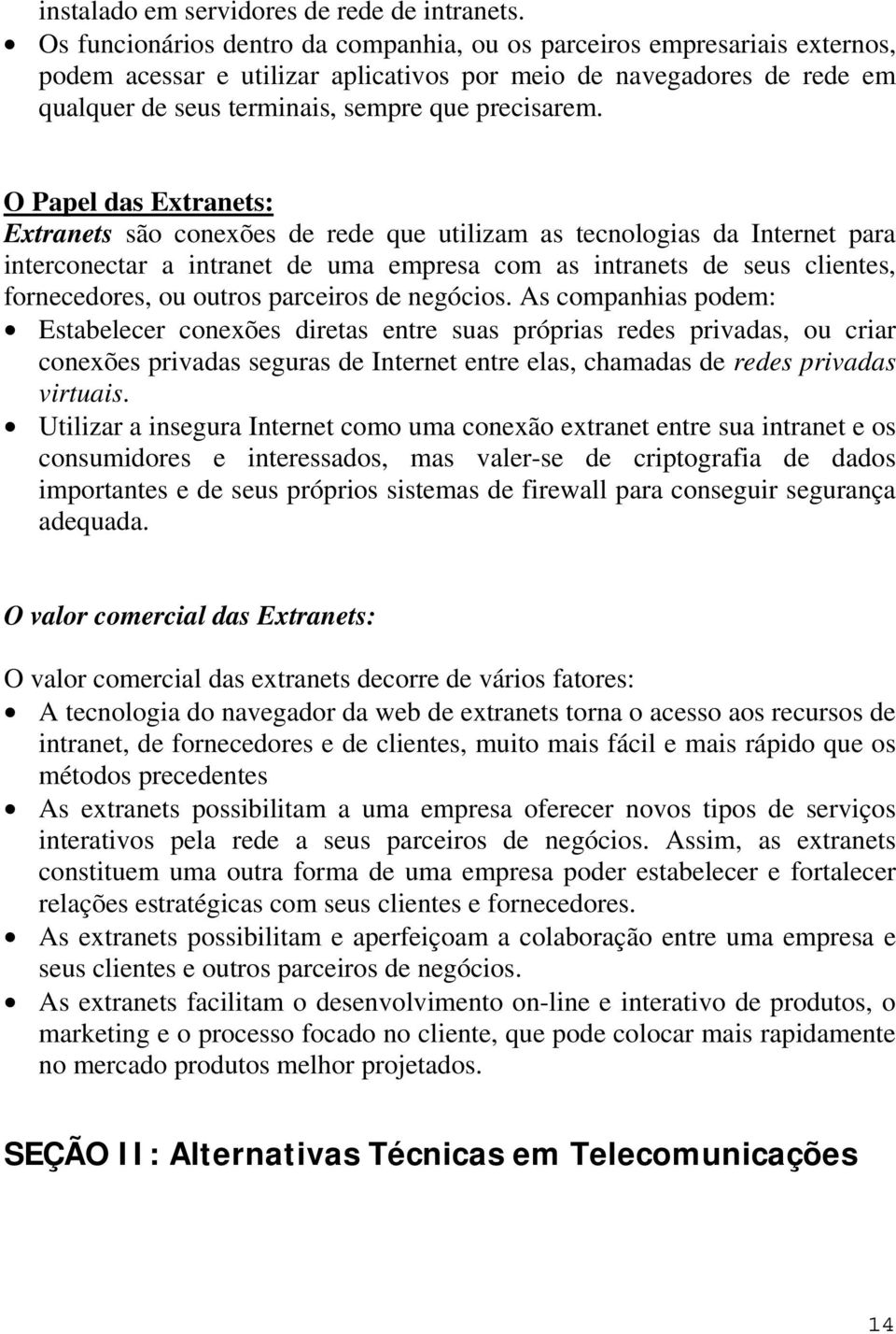 O Papel das Extranets: Extranets são conexões de rede que utilizam as tecnologias da Internet para interconectar a intranet de uma empresa com as intranets de seus clientes, fornecedores, ou outros