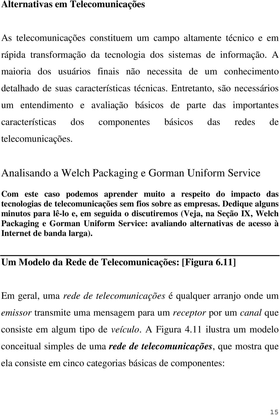 Entretanto, são necessários um entendimento e avaliação básicos de parte das importantes características dos componentes básicos das redes de telecomunicações.