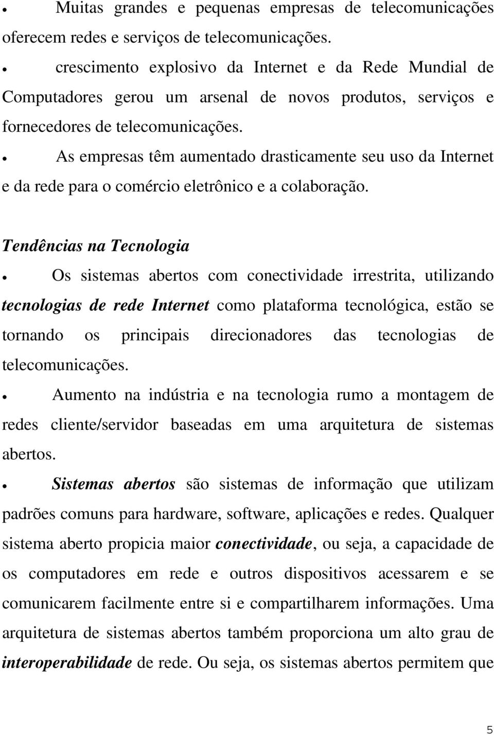 As empresas têm aumentado drasticamente seu uso da Internet e da rede para o comércio eletrônico e a colaboração.