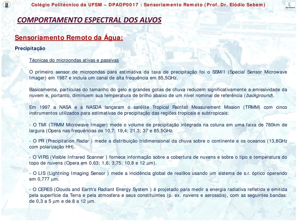 Basicamente, partículas do tamanho do gelo e grandes gotas de chuva reduzem significativamente a emissividade da nuvem e, portanto, diminuem sua temperatura de brilho abaixo de um nível nominal de