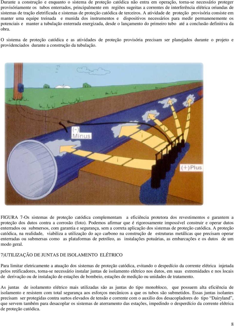 A atividade de proteção provisória consiste em manter uma equipe treinada e munida dos instrumentos e dispositivos necessários para medir permanenemente os potenciais e manter a tubulação enterrada