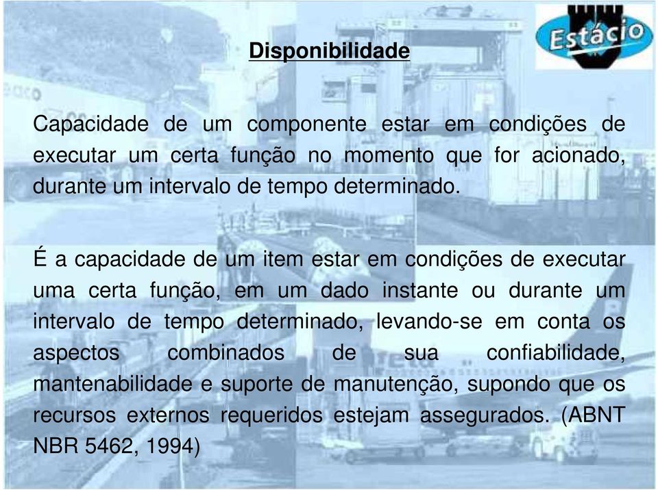 É a capacidade de um item estar em condições de executar uma certa função, em um dado instante ou durante um intervalo de