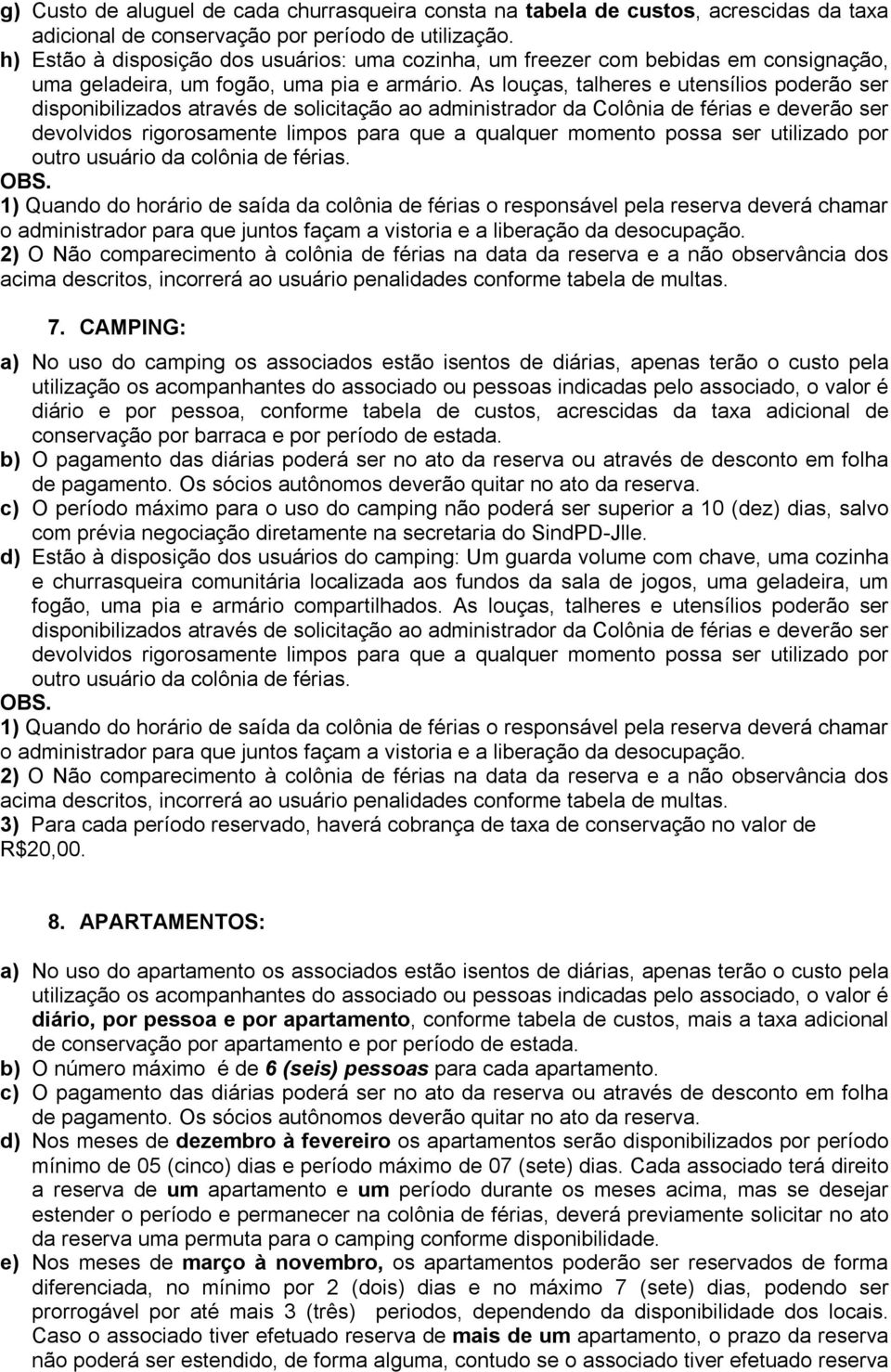 As louças, talheres e utensílios poderão ser disponibilizados através de solicitação ao administrador da Colônia de férias e deverão ser devolvidos rigorosamente limpos para que a qualquer momento