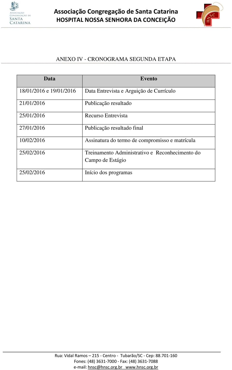 27/01/2016 Publicação resultado final 10/02/2016 Assinatura do termo de compromisso e