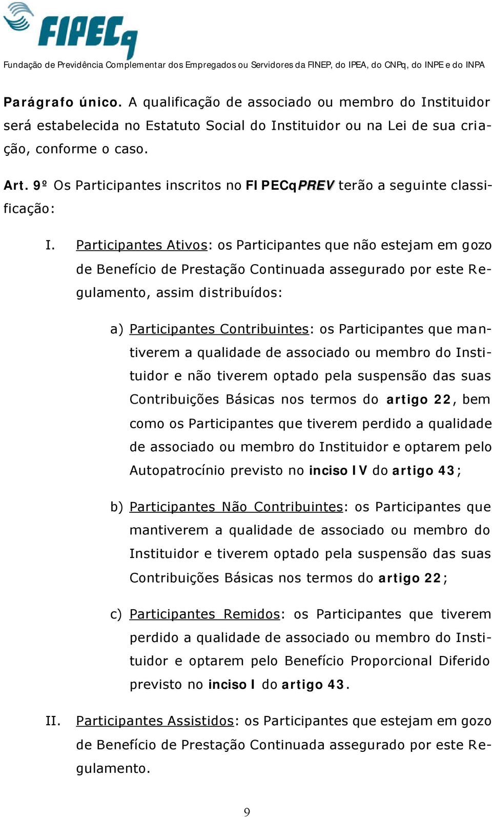 Participantes Ativos: os Participantes que não estejam em gozo de Benefício de Prestação Continuada assegurado por este Regulamento, assim distribuídos: a) Participantes Contribuintes: os