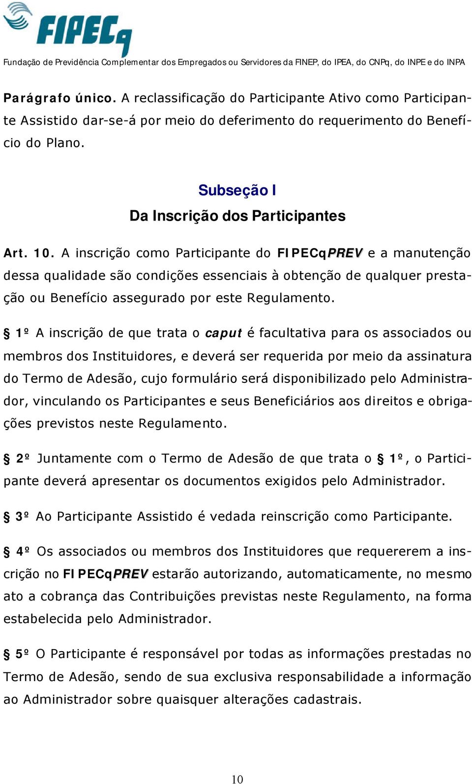 A inscrição como Participante do FIPECqPREV e a manutenção dessa qualidade são condições essenciais à obtenção de qualquer prestação ou Benefício assegurado por este Regulamento.