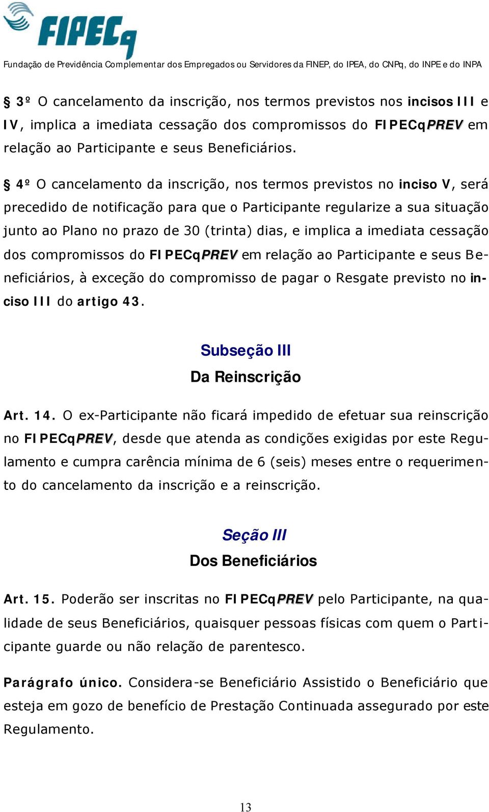 implica a imediata cessação dos compromissos do FIPECqPREV em relação ao Participante e seus Beneficiários, à exceção do compromisso de pagar o Resgate previsto no inciso III do artigo 43.