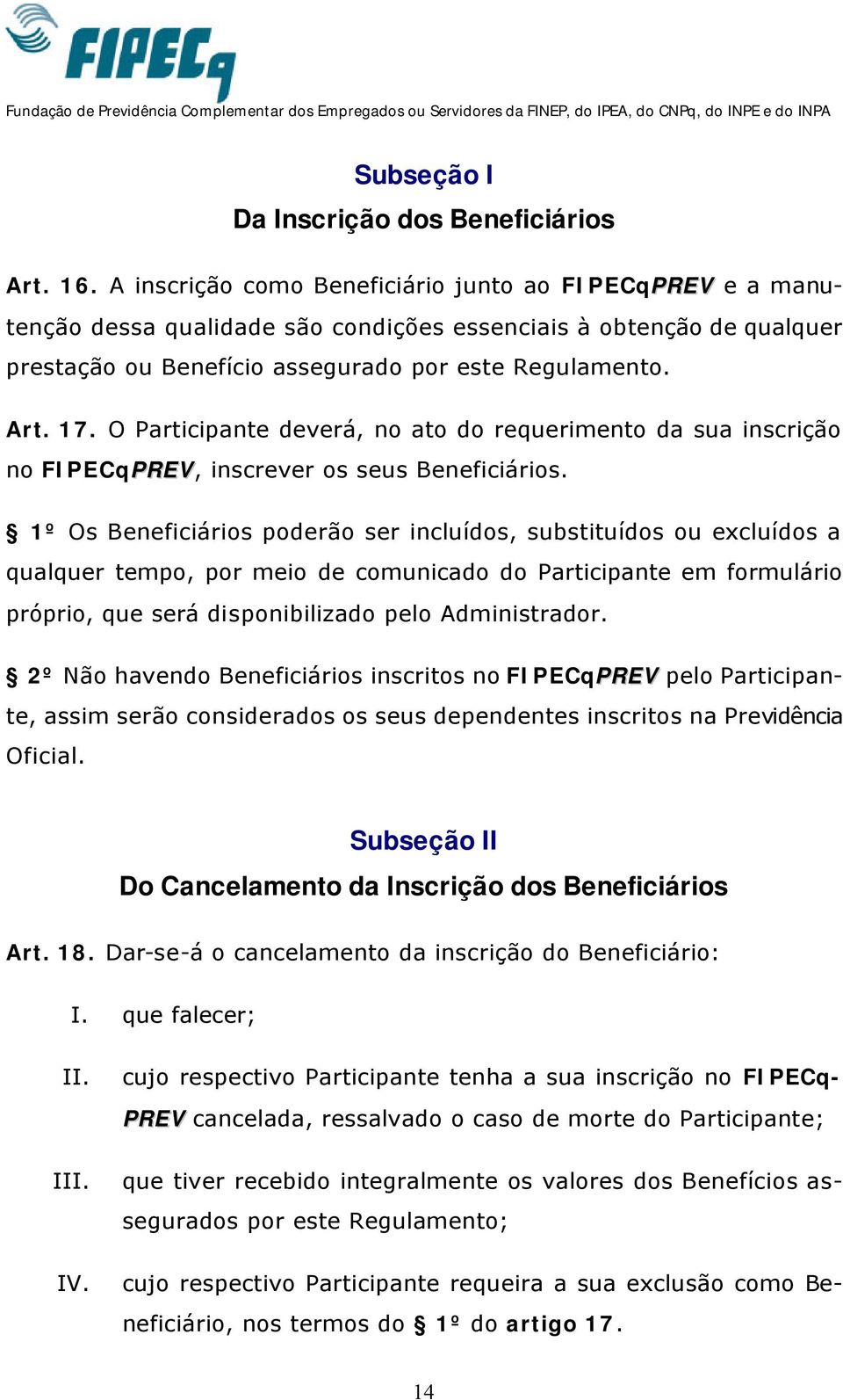 O Participante deverá, no ato do requerimento da sua inscrição no FIPECqPREV, inscrever os seus Beneficiários.