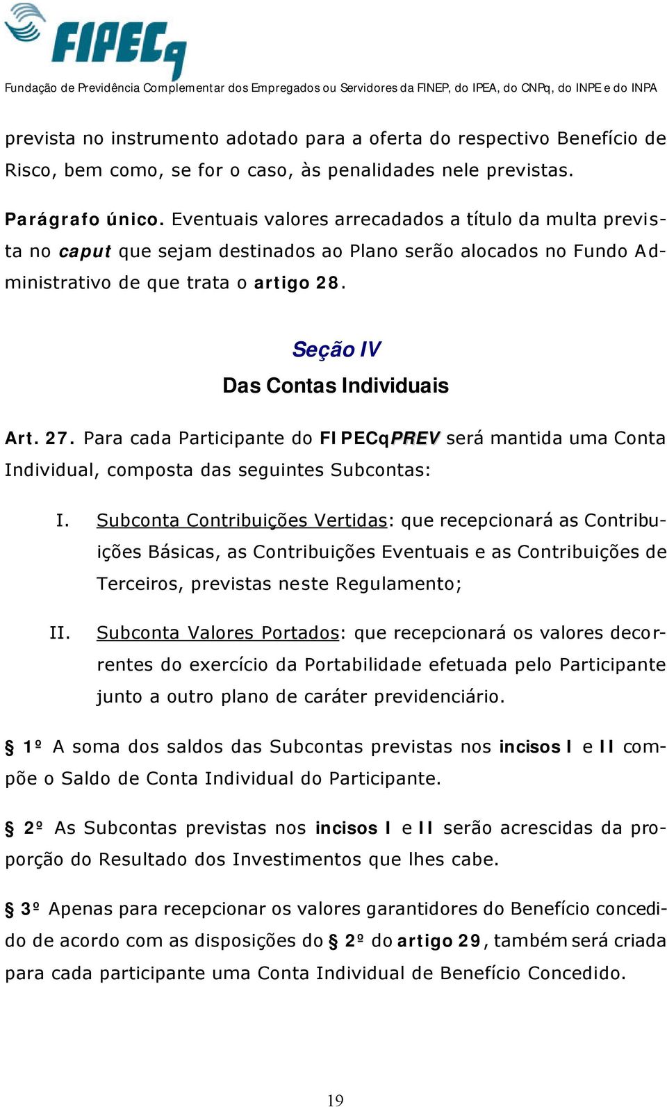 27. Para cada Participante do FIPECqPREV será mantida uma Conta Individual, composta das seguintes Subcontas: I.