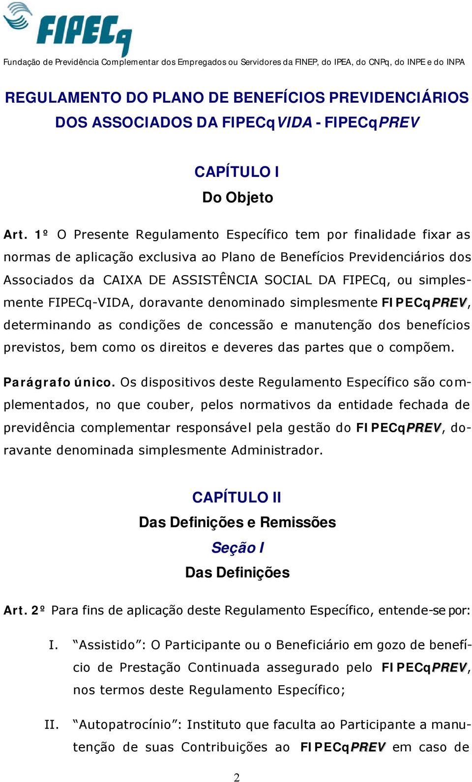 simplesmente FIPECq-VIDA, doravante denominado simplesmente FIPECqPREV, determinando as condições de concessão e manutenção dos benefícios previstos, bem como os direitos e deveres das partes que o