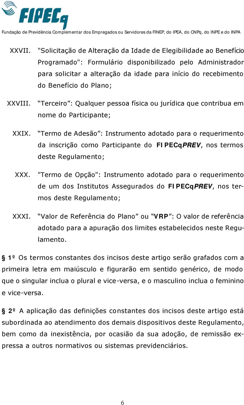 do Plano; XXVIII. Terceiro : Qualquer pessoa física ou jurídica que contribua em nome do Participante; XXIX.