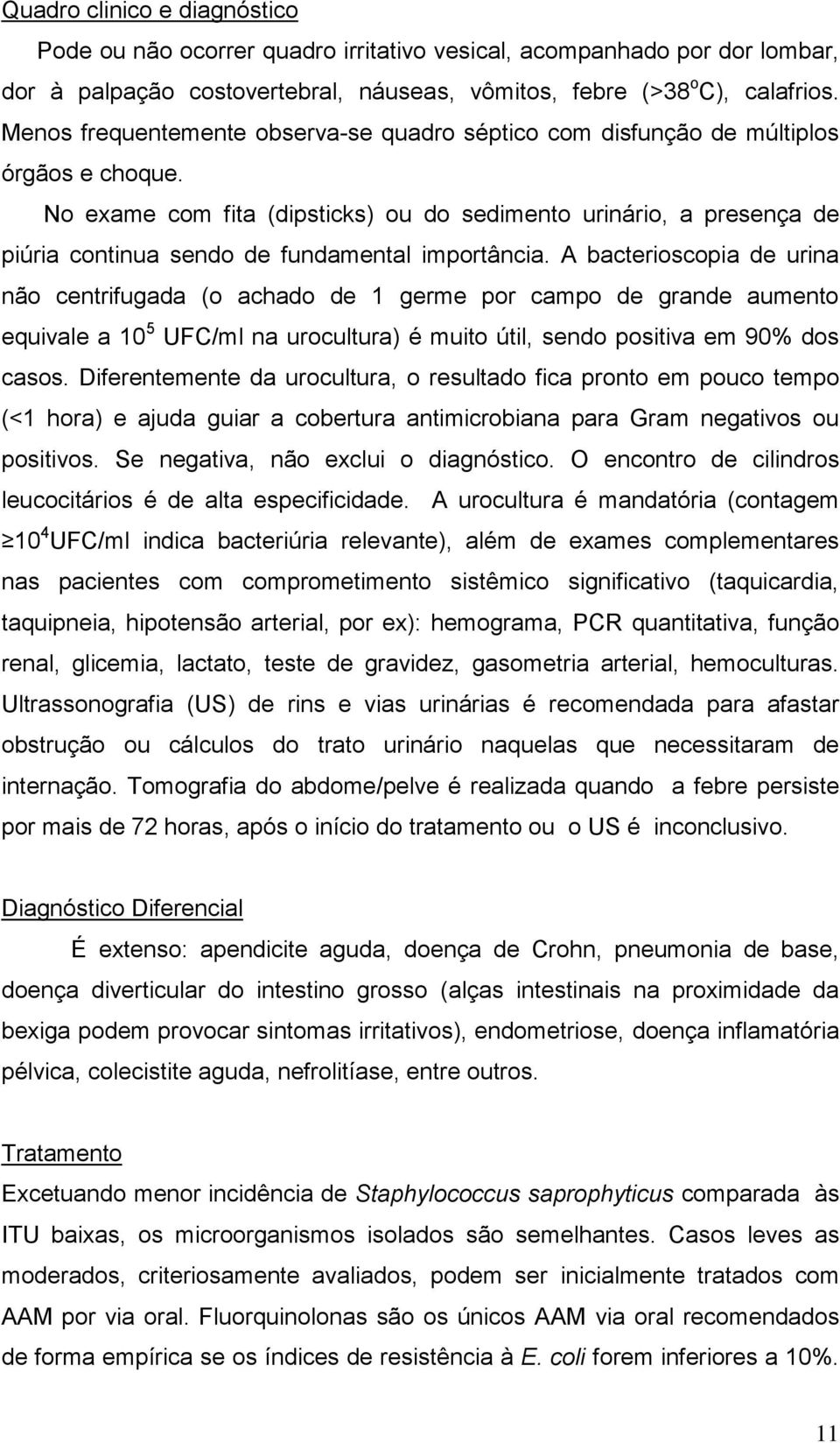 No exame com fita (dipsticks) ou do sedimento urinário, a presença de piúria continua sendo de fundamental importância.