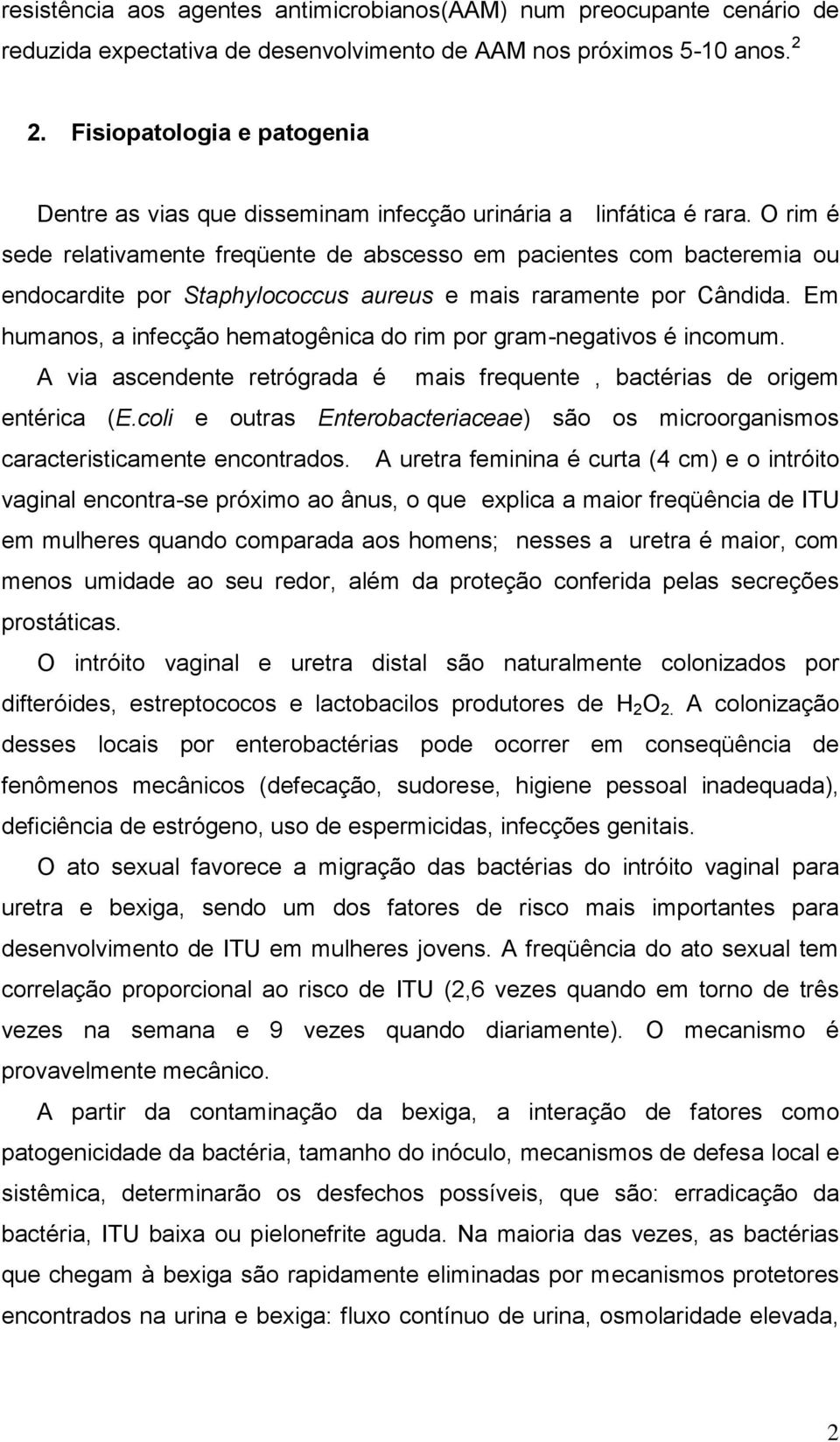 O rim é sede relativamente freqüente de abscesso em pacientes com bacteremia ou endocardite por Staphylococcus aureus e mais raramente por Cândida.