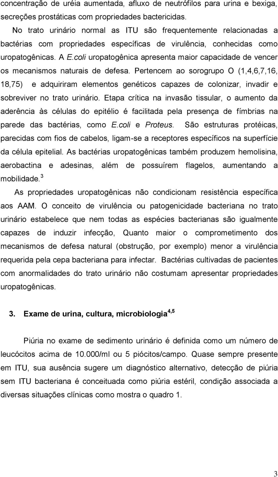 coli uropatogênica apresenta maior capacidade de vencer os mecanismos naturais de defesa.